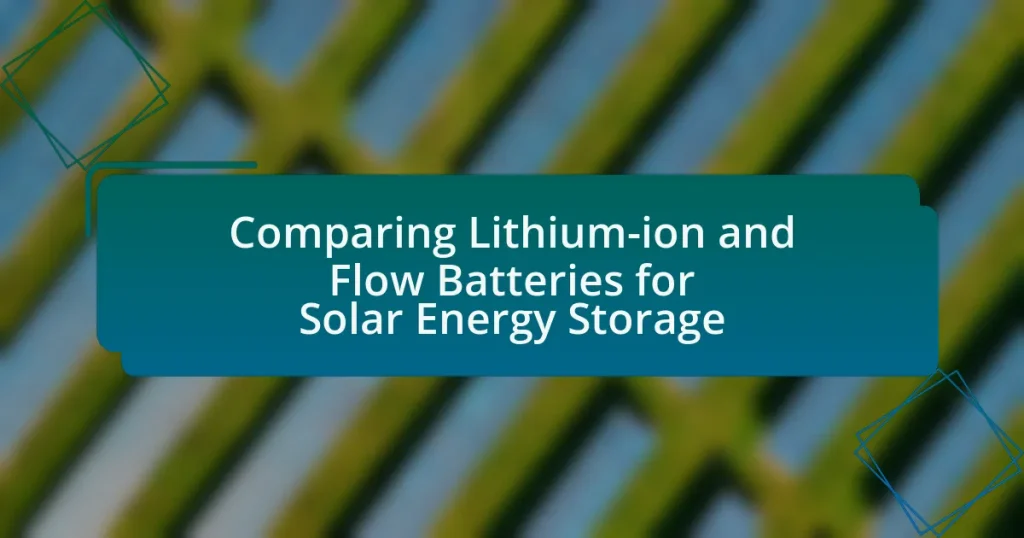 Comparing Lithium-ion and Flow Batteries for Solar Energy Storage