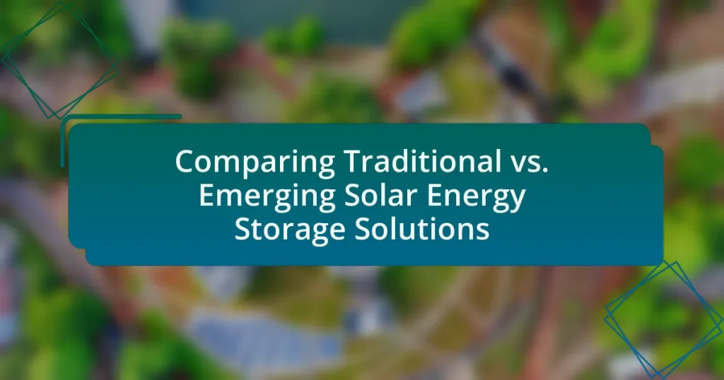 Comparing Traditional vs. Emerging Solar Energy Storage Solutions