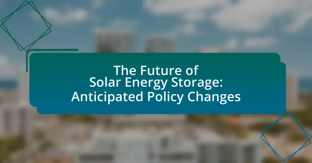 The Future of Solar Energy Storage: Anticipated Policy Changes