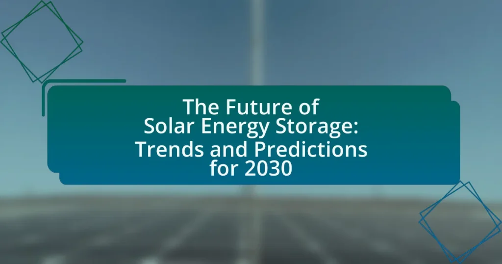 The Future of Solar Energy Storage: Trends and Predictions for 2030
