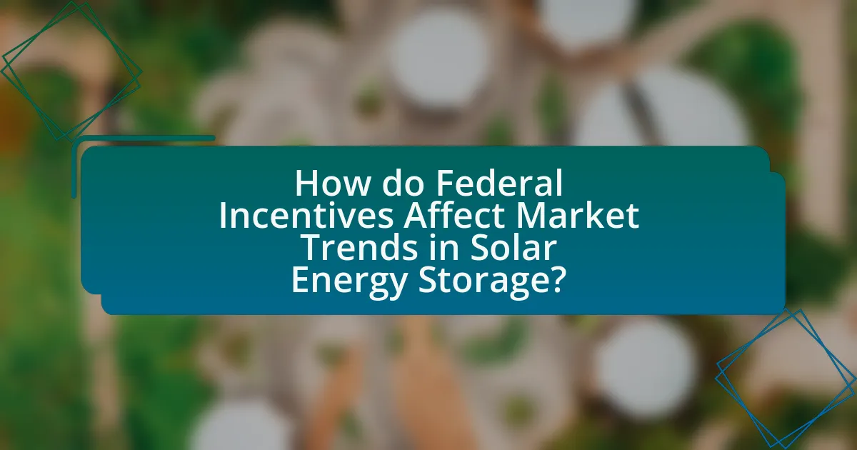 How do Federal Incentives Affect Market Trends in Solar Energy Storage?