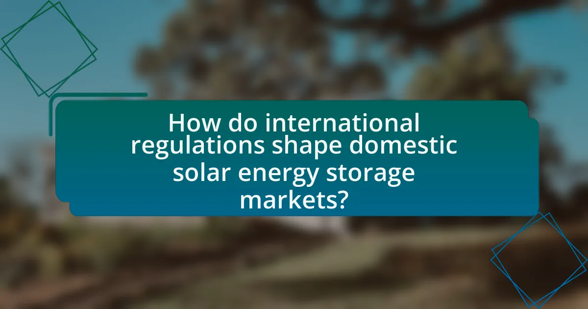 How do international regulations shape domestic solar energy storage markets?