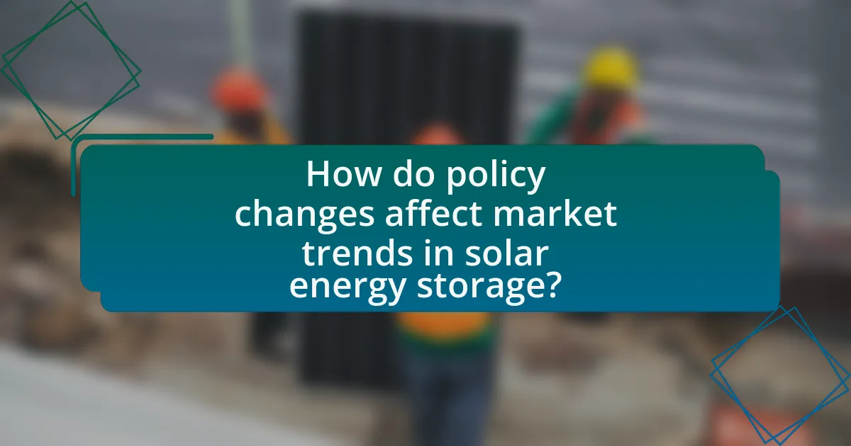 How do policy changes affect market trends in solar energy storage?
