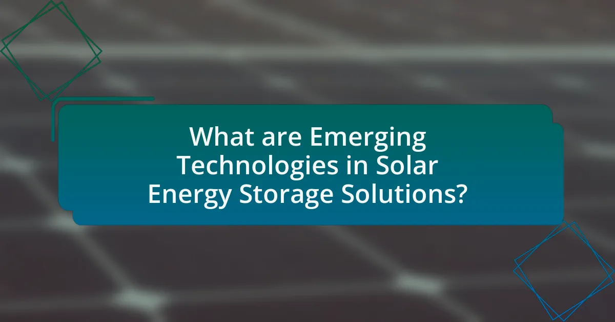 What are Emerging Technologies in Solar Energy Storage Solutions?