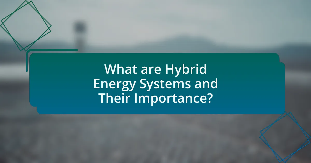 What are Hybrid Energy Systems and Their Importance?