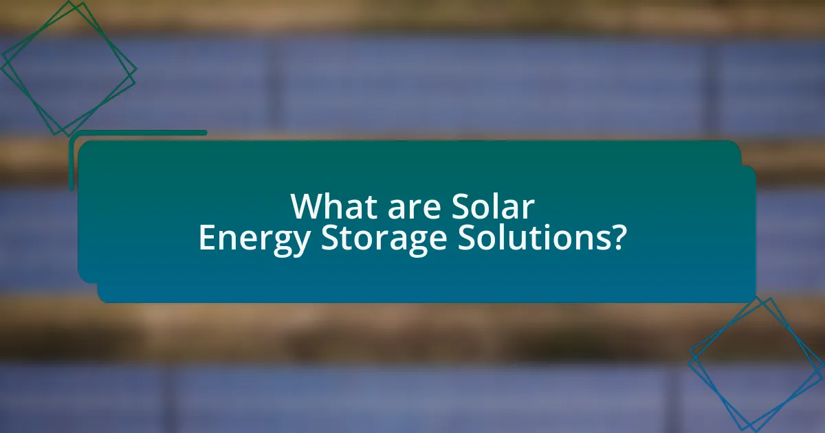 What are Solar Energy Storage Solutions?