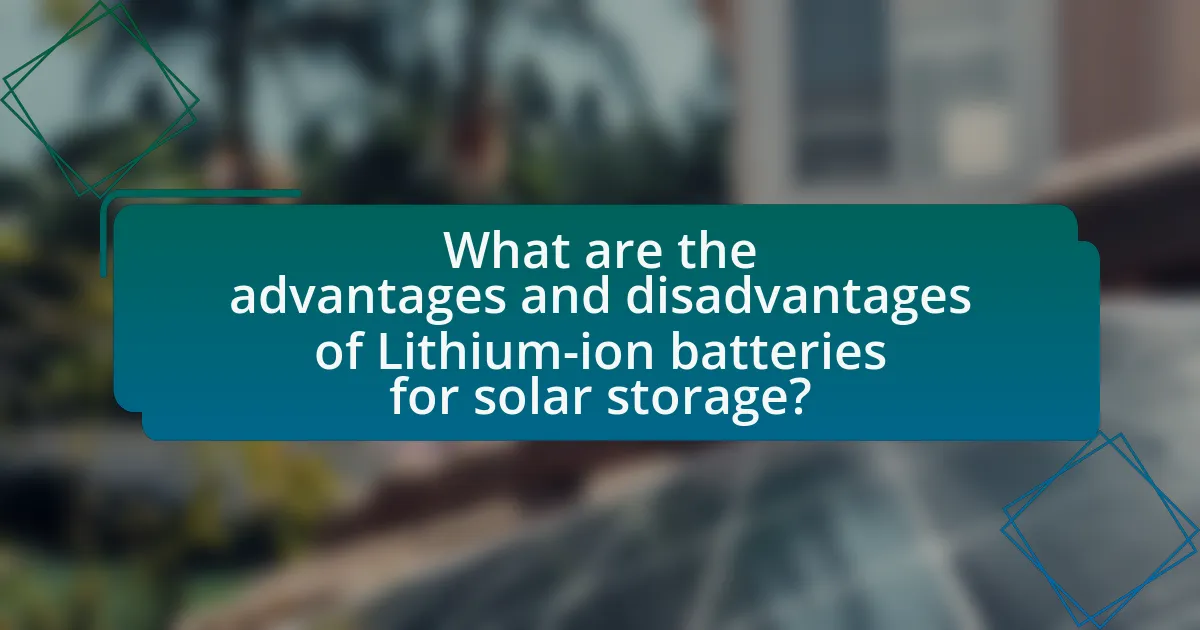 What are the advantages and disadvantages of Lithium-ion batteries for solar storage?