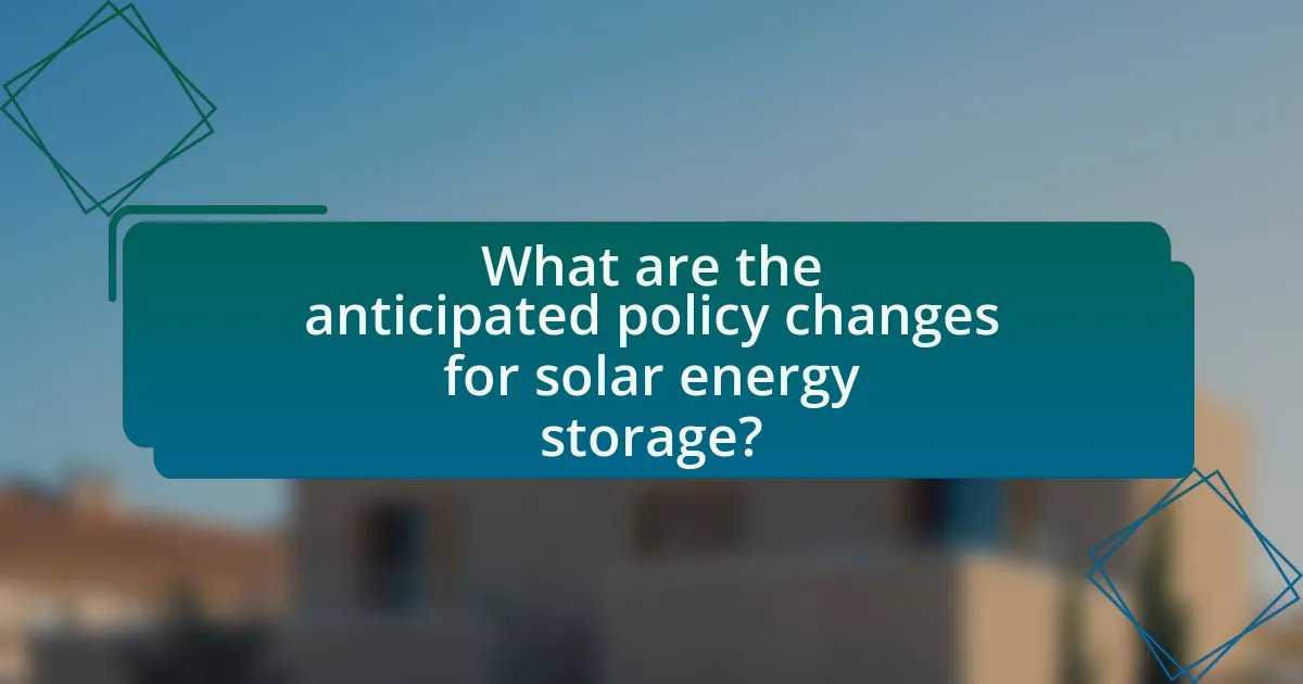 What are the anticipated policy changes for solar energy storage?