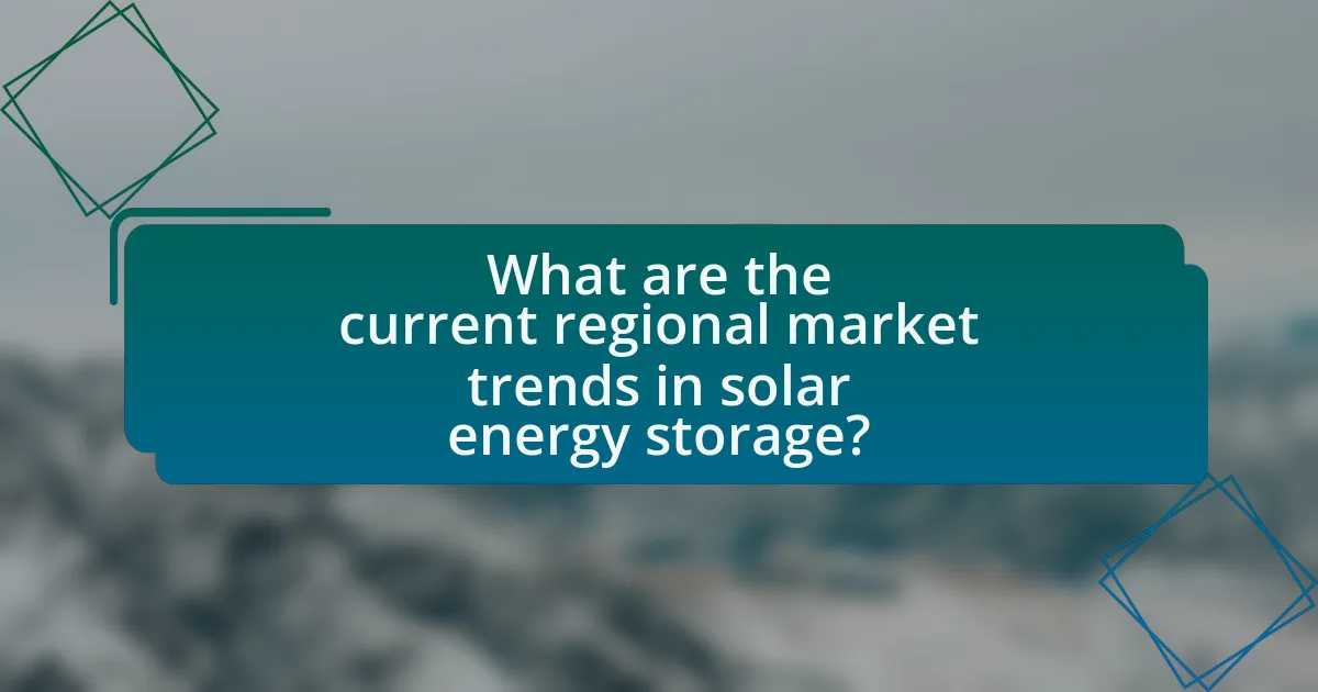 What are the current regional market trends in solar energy storage?