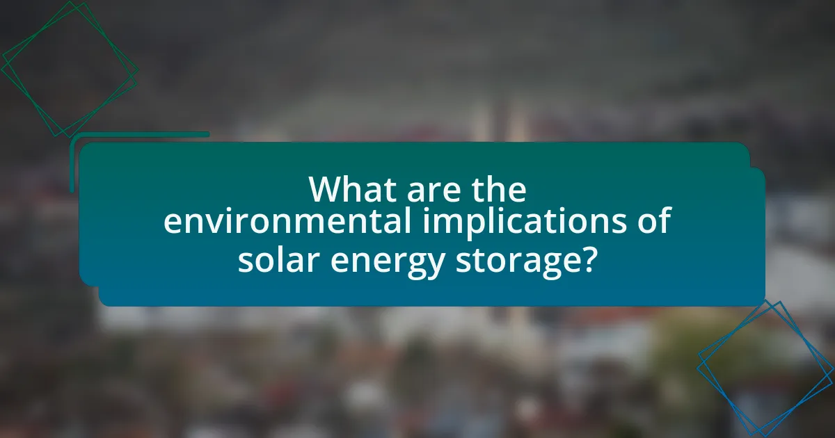 What are the environmental implications of solar energy storage?