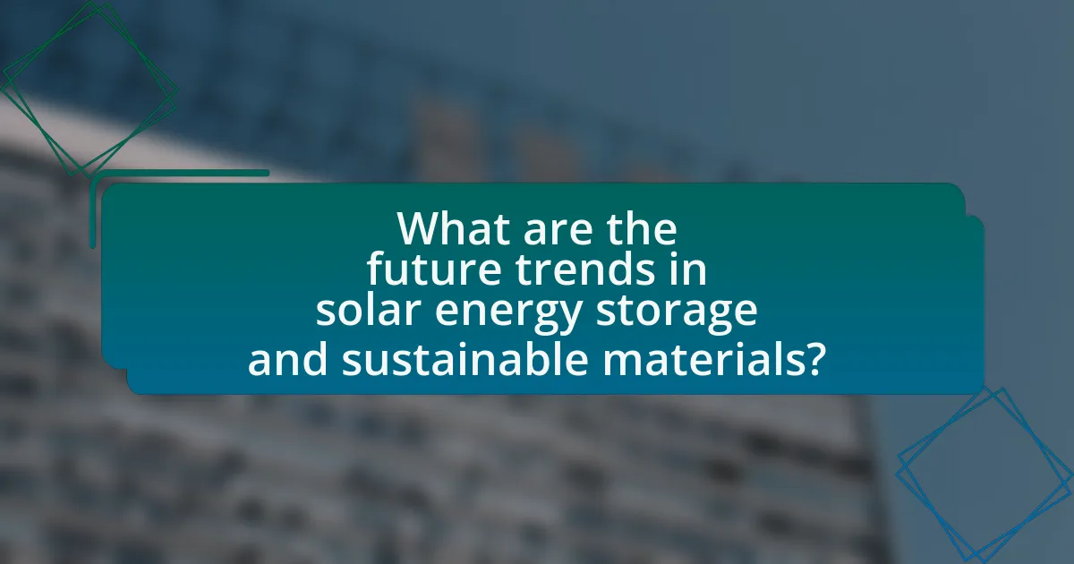 What are the future trends in solar energy storage and sustainable materials?