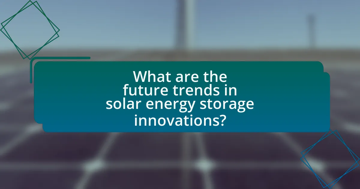 What are the future trends in solar energy storage innovations?