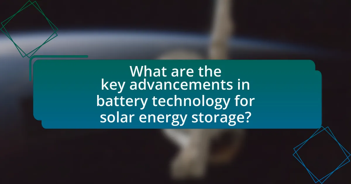 What are the key advancements in battery technology for solar energy storage?