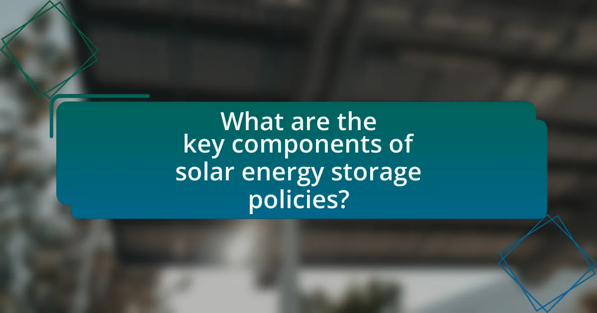 What are the key components of solar energy storage policies?