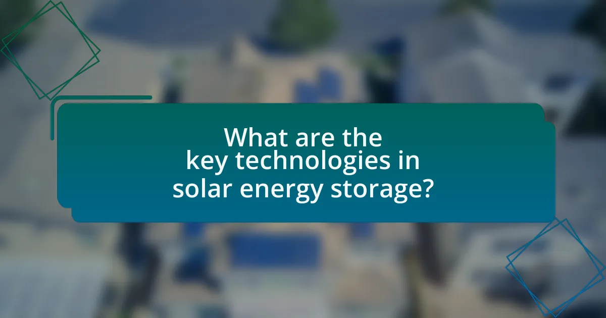 What are the key technologies in solar energy storage?