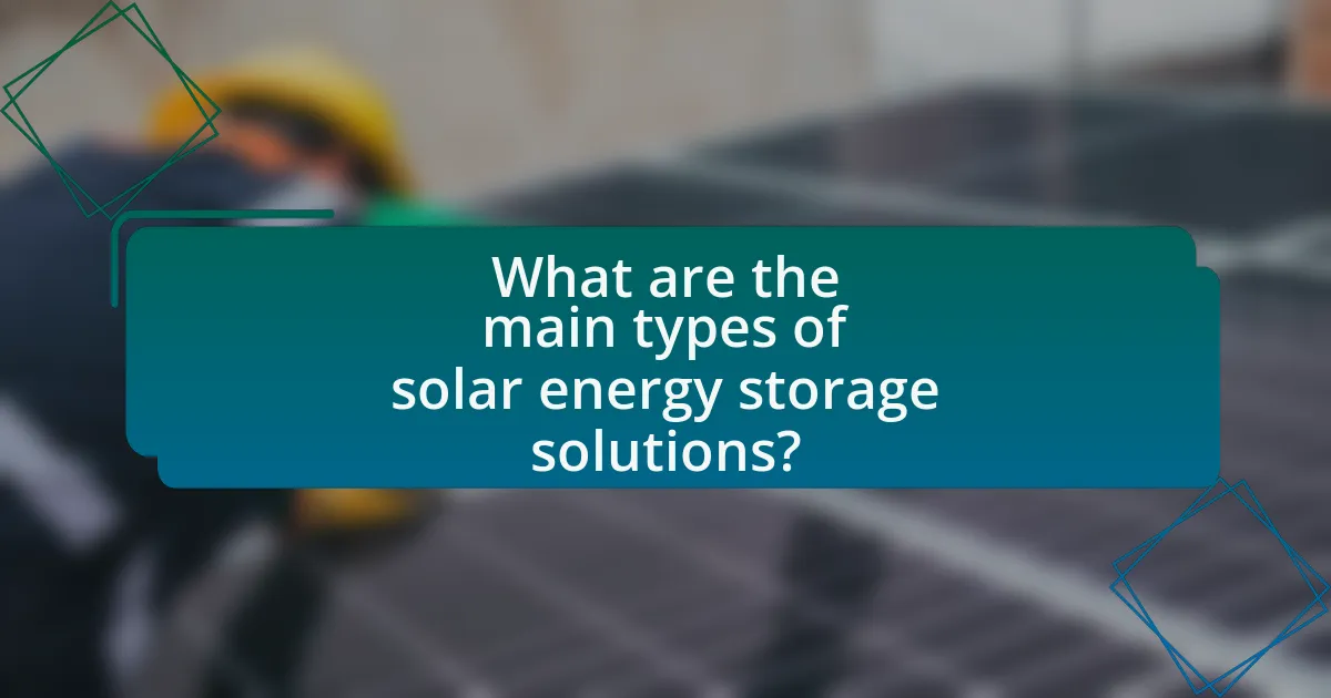 What are the main types of solar energy storage solutions?