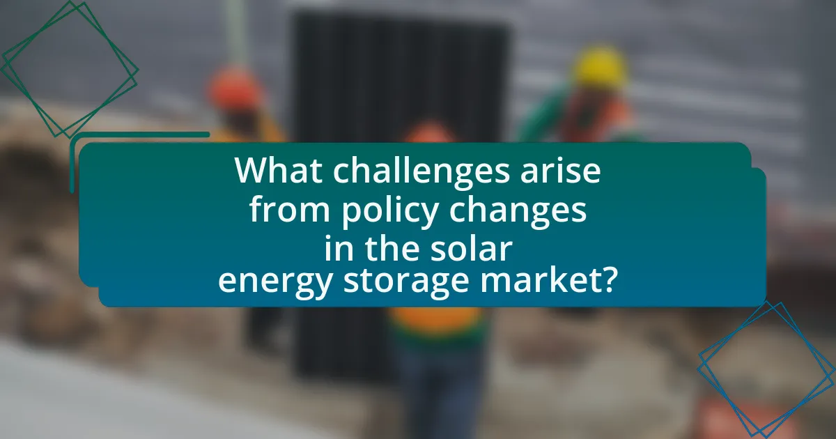 What challenges arise from policy changes in the solar energy storage market?