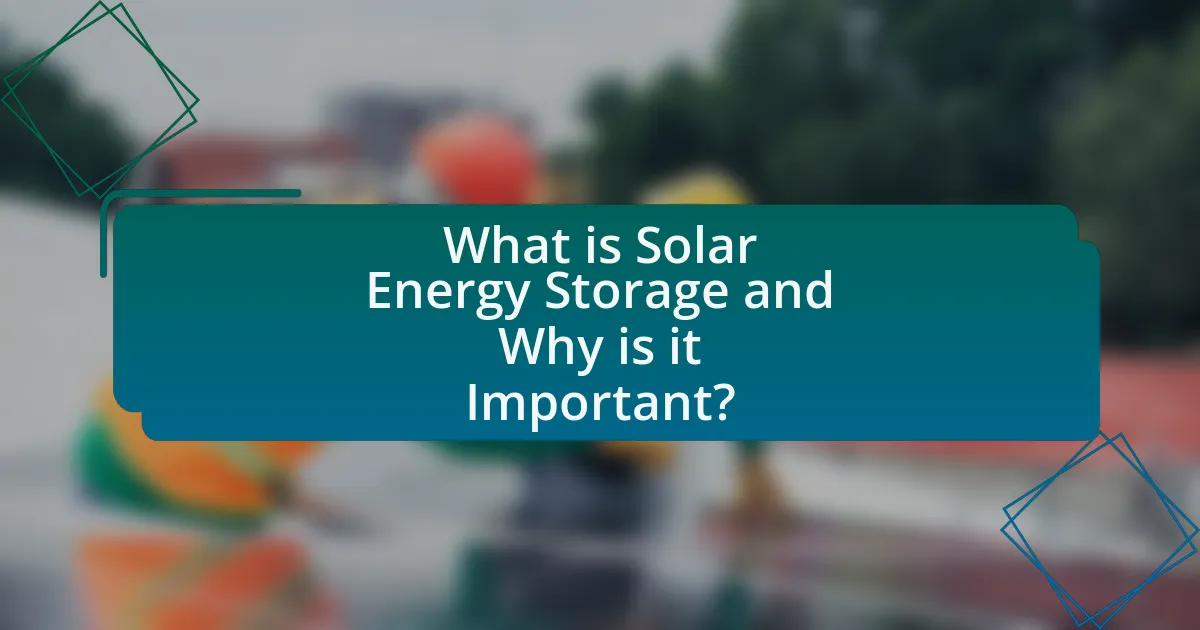 What is Solar Energy Storage and Why is it Important?