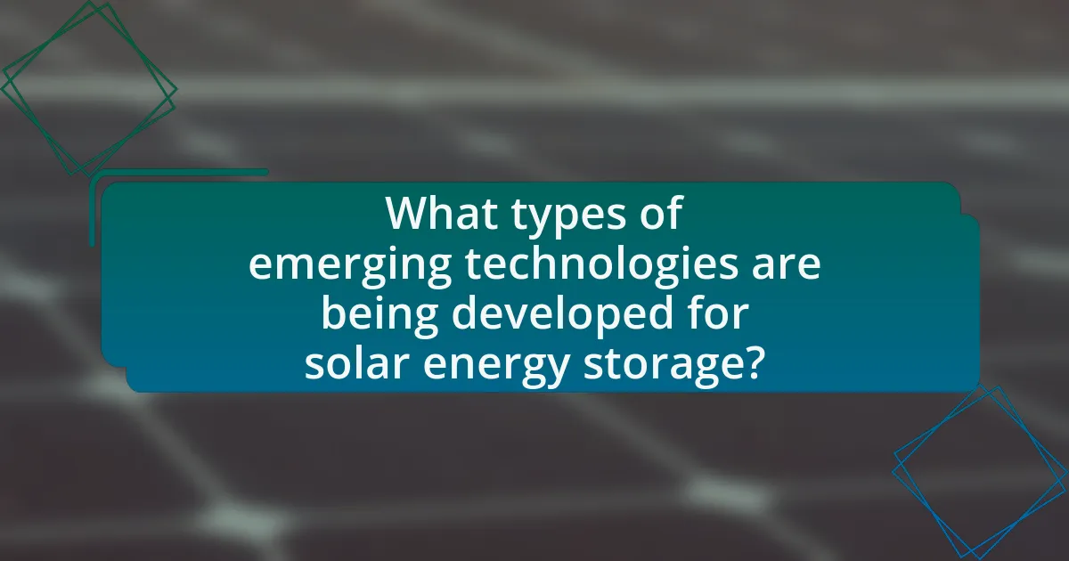 What types of emerging technologies are being developed for solar energy storage?