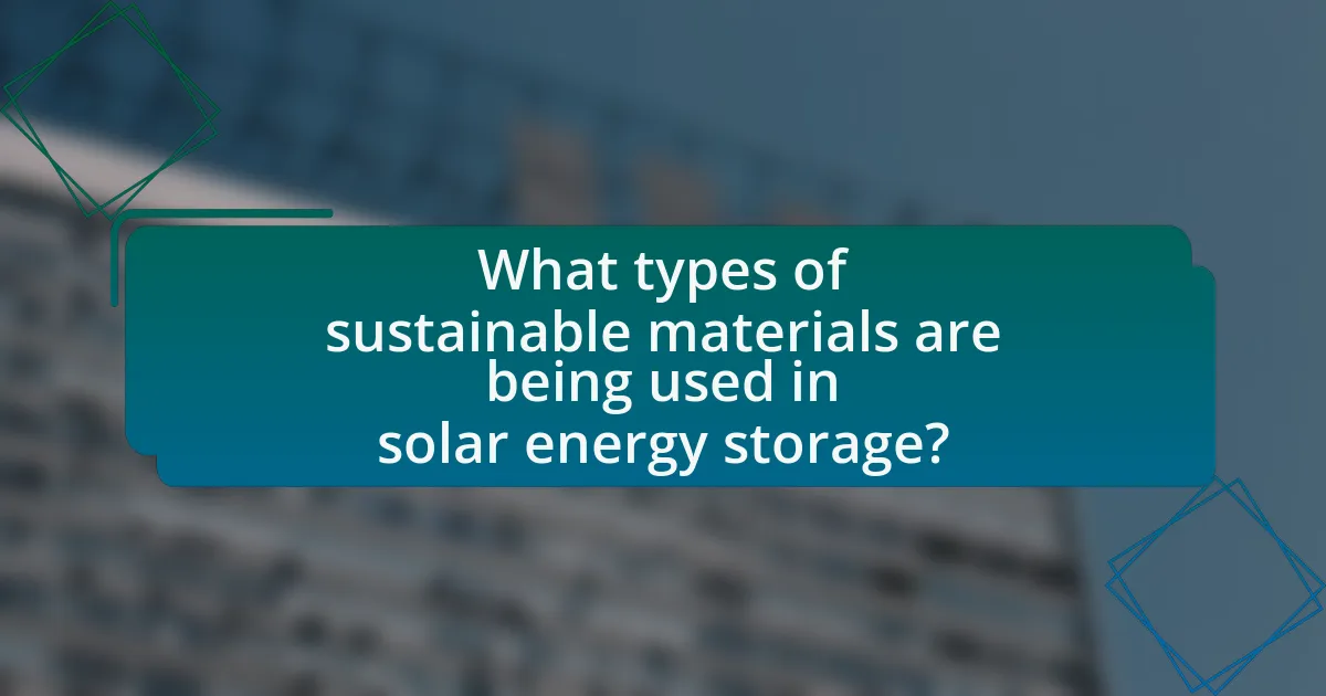 What types of sustainable materials are being used in solar energy storage?